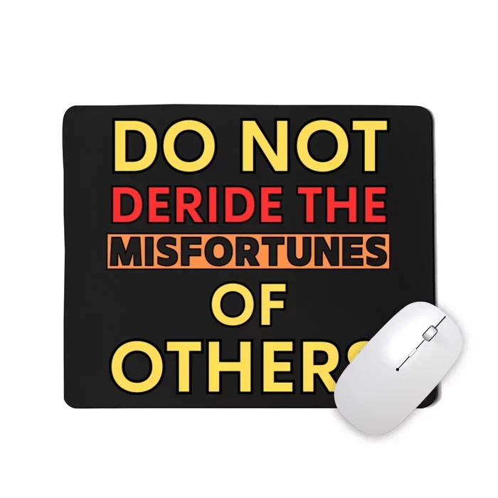 Don’t Deride The Misfortunes Of Others Mousepad