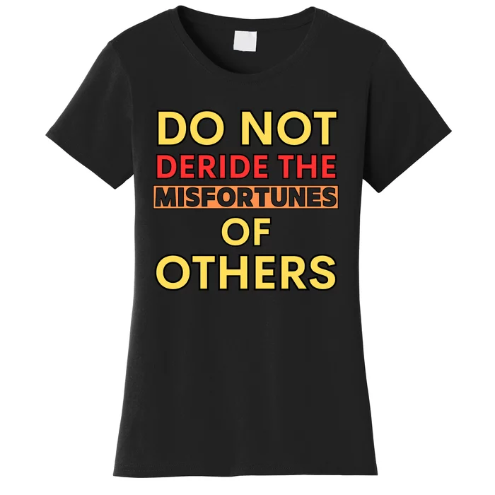 Don’t Deride The Misfortunes Of Others Women's T-Shirt