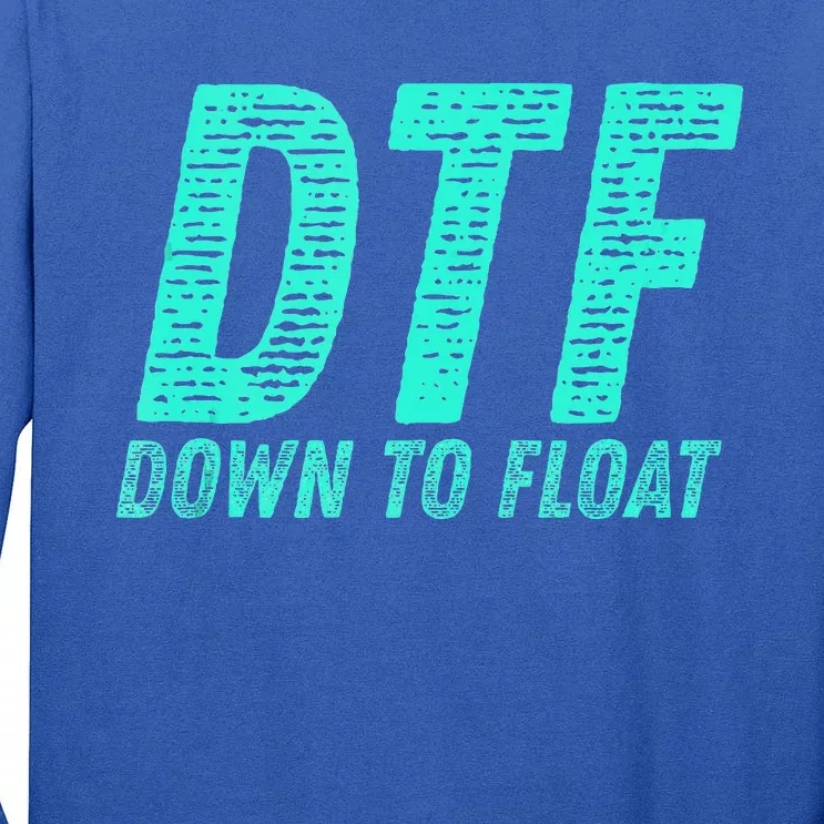 Dtf Down To Float Trip Tubing River Float Summer Boating Tall Long Sleeve T-Shirt