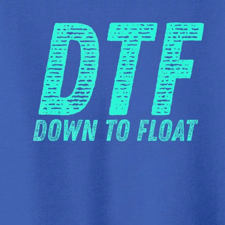 Dtf Down To Float Trip Tubing River Float Summer Boating Toddler T-Shirt