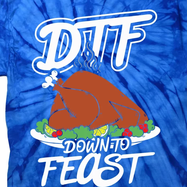 Dtf Down To Feast Mode Turkey Day Funny Gift Meaningful Gift Tie-Dye T-Shirt