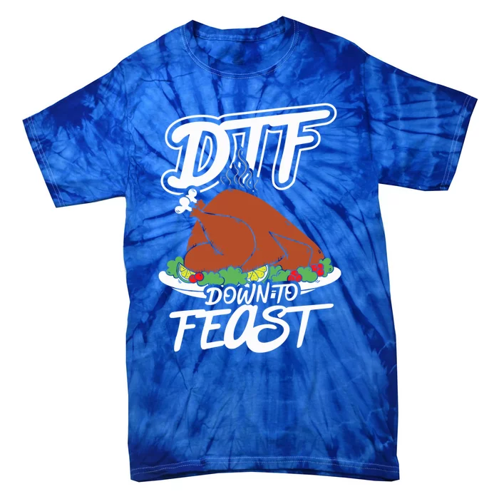 Dtf Down To Feast Mode Turkey Day Funny Gift Meaningful Gift Tie-Dye T-Shirt