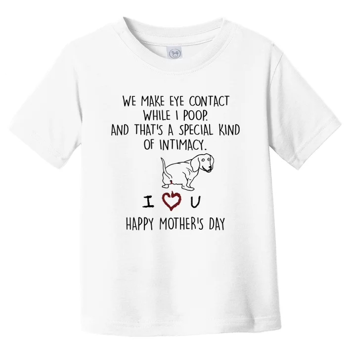 Dachshund Dog We Make Eye Contact While I Poop Happy Mothers Day Funny Gift Toddler T-Shirt