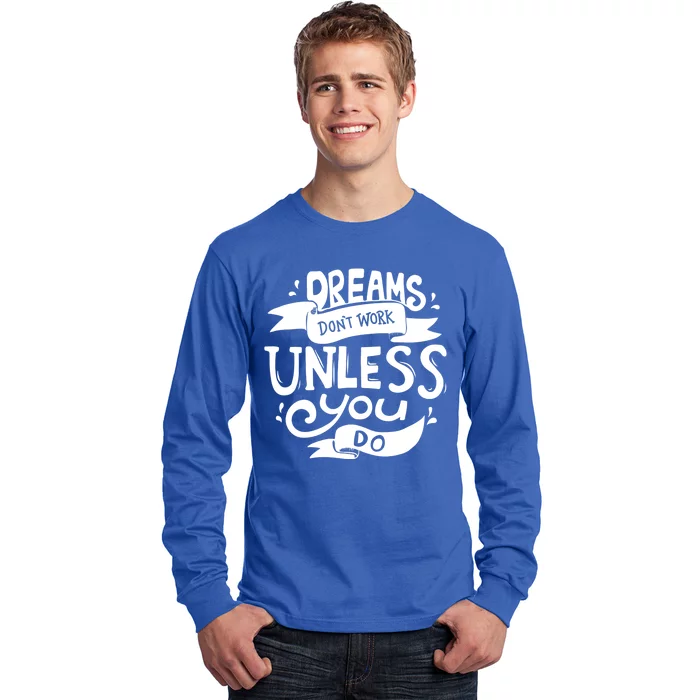 Dreams Don't Work Unless You Do Long Sleeve Shirt