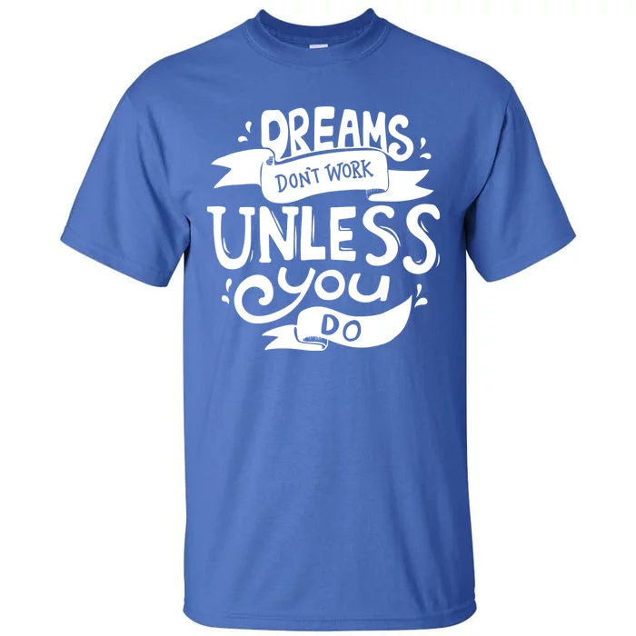 Dreams Don't Work Unless You Do Tall T-Shirt