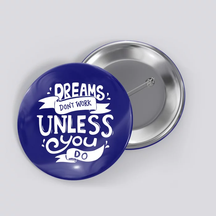 Dreams Don't Work Unless You Do Button