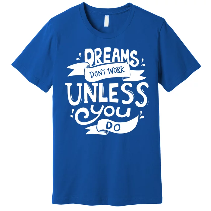 Dreams Don't Work Unless You Do Premium T-Shirt