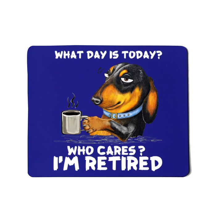 Dachshudn Dog What Day Is Today Who Care I‘m Retired Gift Mousepad