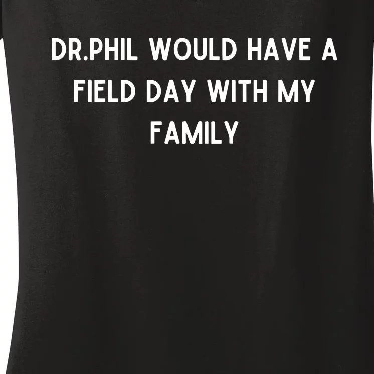 Doublecrossco Dr.Phil Would Have A Field Day With My Family Women's V-Neck T-Shirt