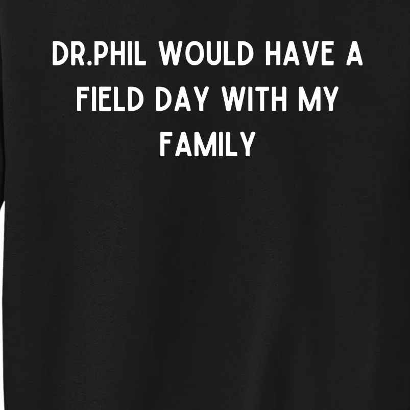 Doublecrossco Dr.Phil Would Have A Field Day With My Family Sweatshirt