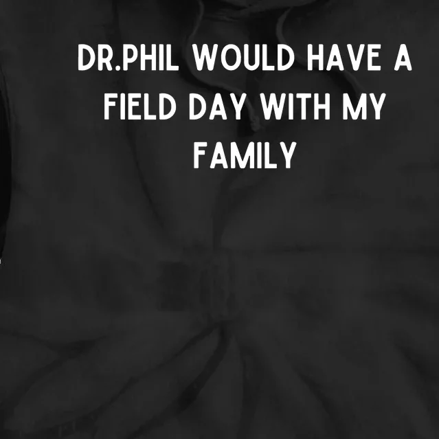 Doublecrossco Dr.Phil Would Have A Field Day With My Family Tie Dye Hoodie