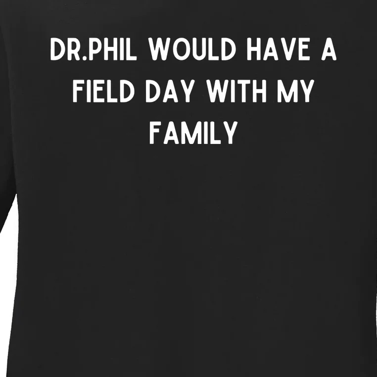 Doublecrossco Dr.Phil Would Have A Field Day With My Family Ladies Long Sleeve Shirt