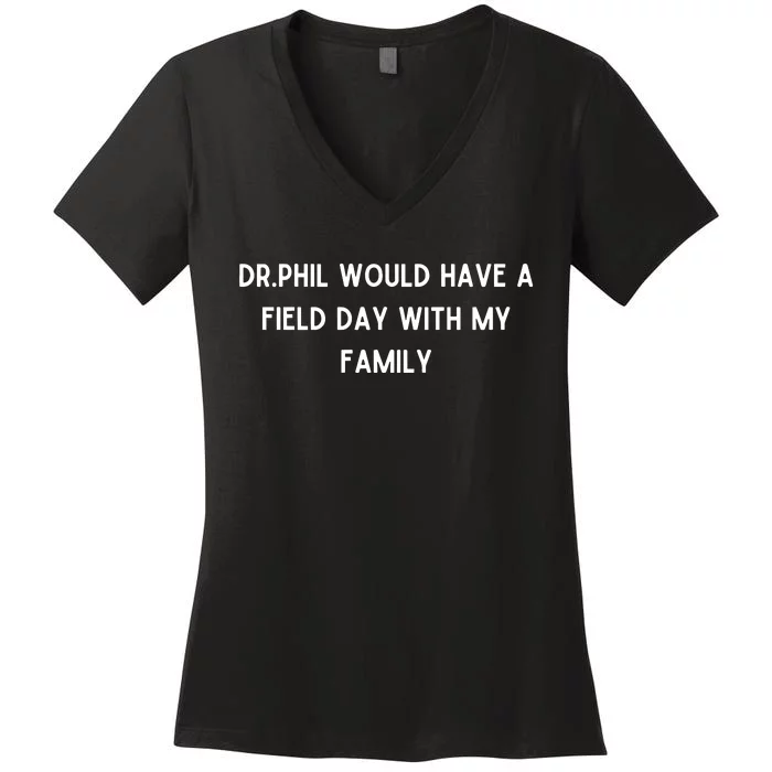 Doublecrossco Dr.Phil Would Have A Field Day With My Family Women's V-Neck T-Shirt