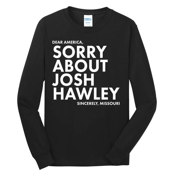 Dear America Sorry About Josh Hawley Sincerely Missouri Tall Long Sleeve T-Shirt