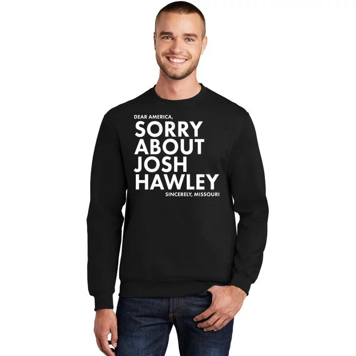 Dear America Sorry About Josh Hawley Sincerely Missouri Tall Sweatshirt