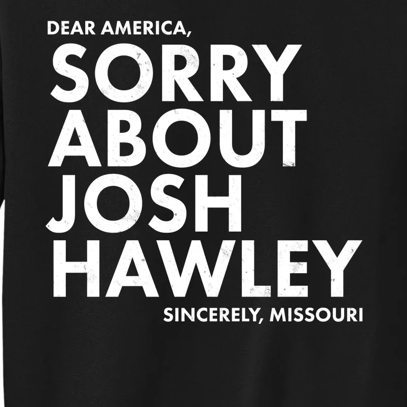 Dear America Sorry About Josh Hawley Sincerely Missouri Tall Sweatshirt