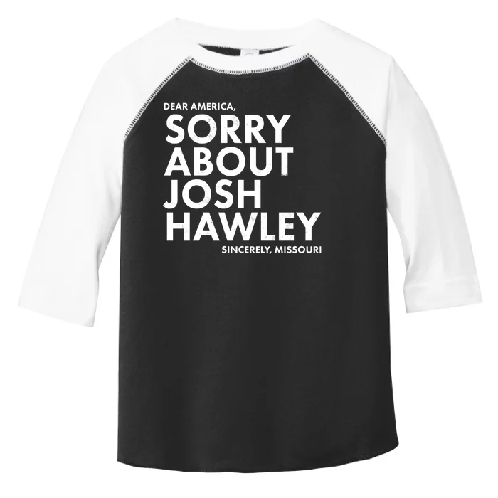 Dear America Sorry About Josh Hawley Sincerely Missouri Toddler Fine Jersey T-Shirt