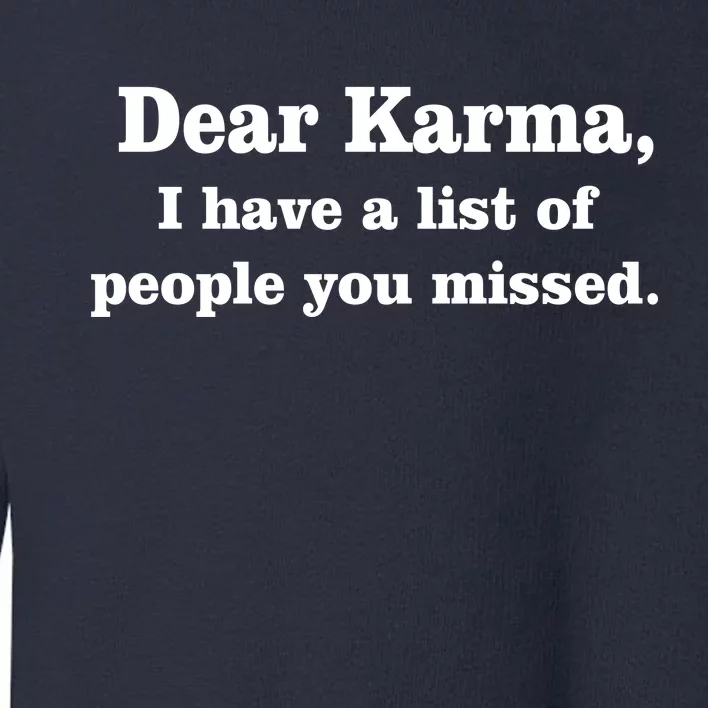 Dear Karma I Have A List Of People You Missed Toddler Sweatshirt