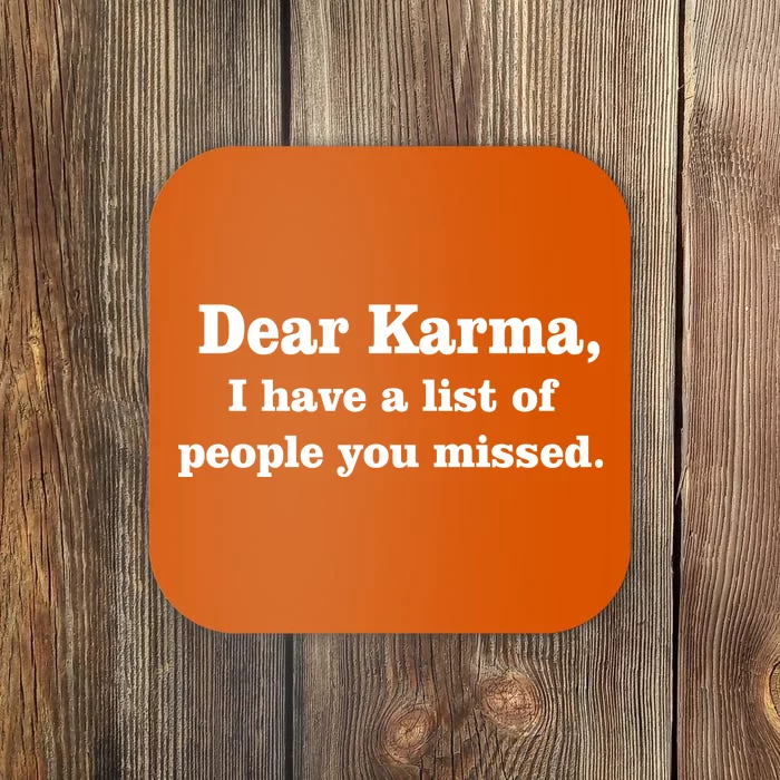 Dear Karma I Have A List Of People You Missed Coaster