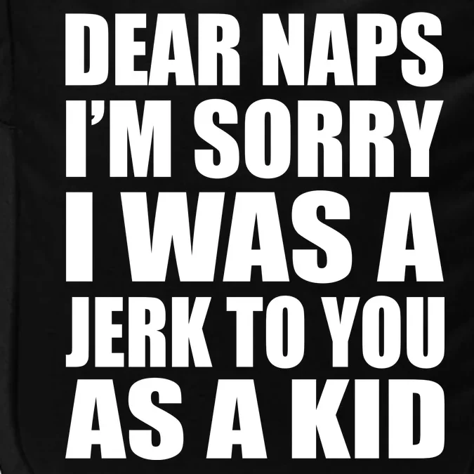 Dear Naps I'm Sorry I Was A Jerk Too You As A Kid Impact Tech Backpack