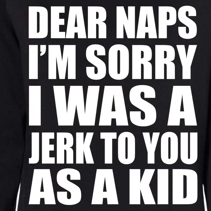 Dear Naps I'm Sorry I Was A Jerk Too You As A Kid Womens California Wash Sweatshirt