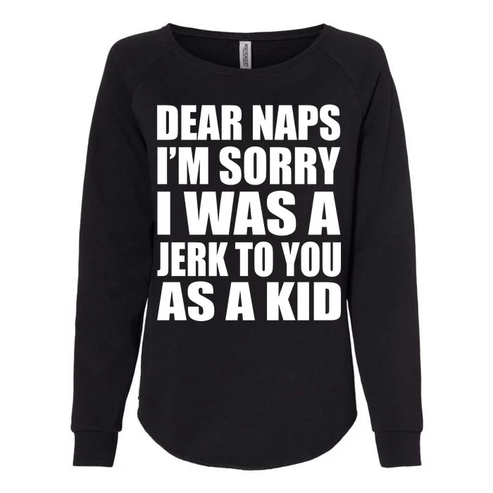 Dear Naps I'm Sorry I Was A Jerk Too You As A Kid Womens California Wash Sweatshirt