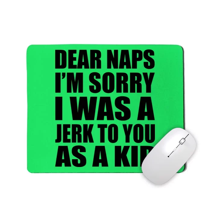 Dear Naps I'm Sorry I Was A Jerk Too You As A Kid Mousepad