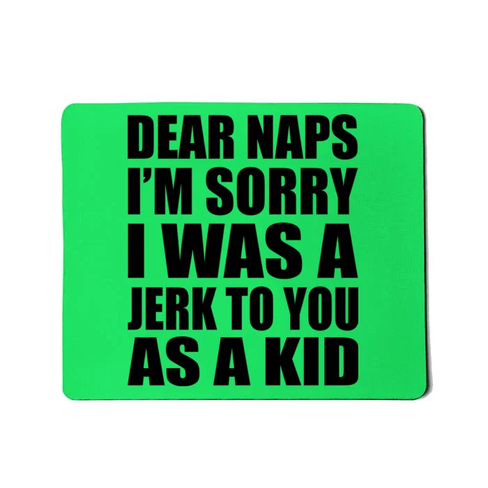 Dear Naps I'm Sorry I Was A Jerk Too You As A Kid Mousepad