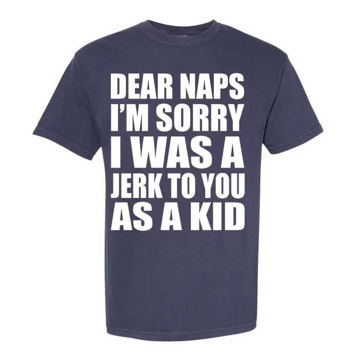 Dear Naps I'm Sorry I Was A Jerk Too You As A Kid Garment-Dyed Heavyweight T-Shirt