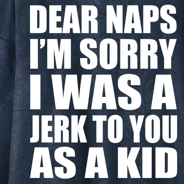 Dear Naps I'm Sorry I Was A Jerk Too You As A Kid Hooded Wearable Blanket