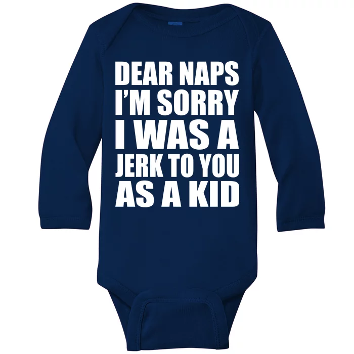 Dear Naps I'm Sorry I Was A Jerk Too You As A Kid Baby Long Sleeve Bodysuit