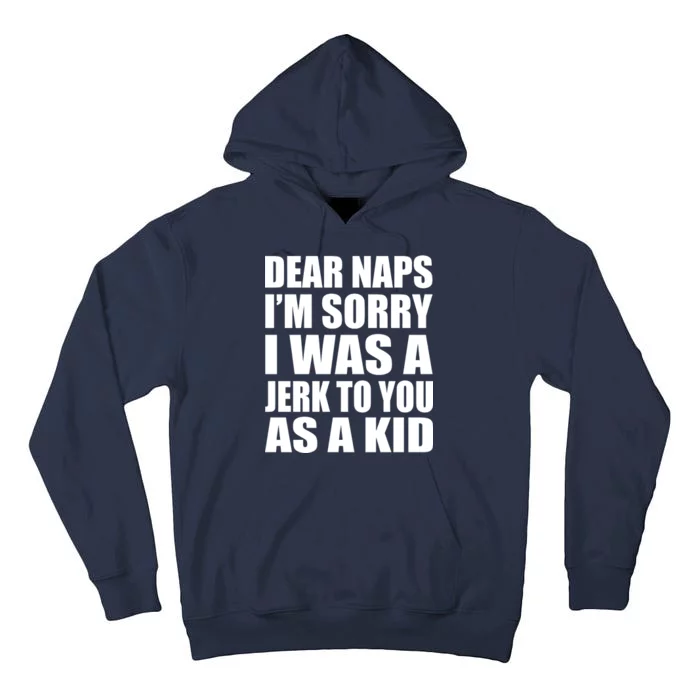 Dear Naps I'm Sorry I Was A Jerk Too You As A Kid Tall Hoodie