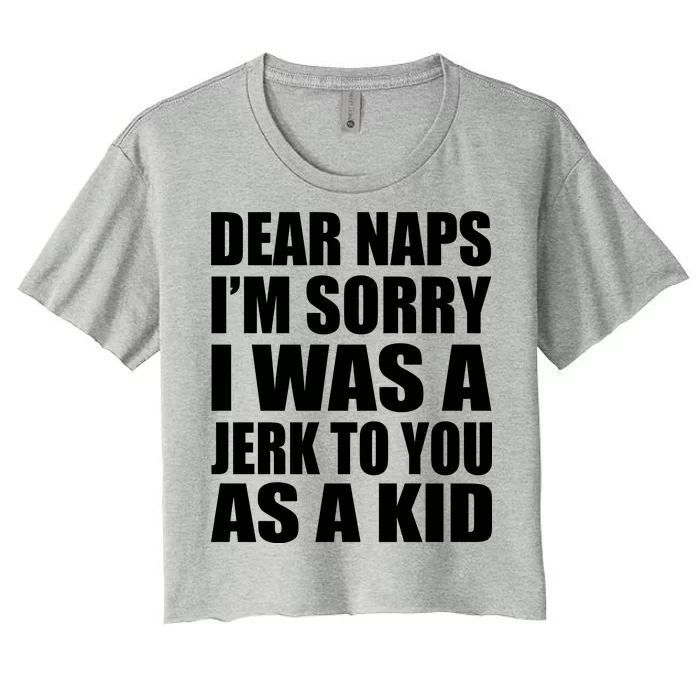 Dear Naps I'm Sorry I Was A Jerk Too You As A Kid Women's Crop Top Tee