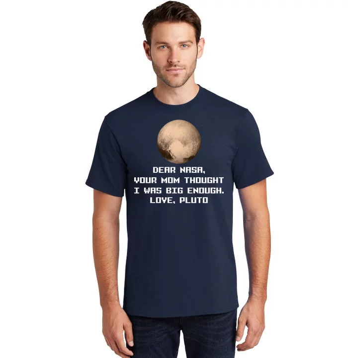 Dear NASA Your Mom Though I Was Big Enough Love Pluto Tall T-Shirt