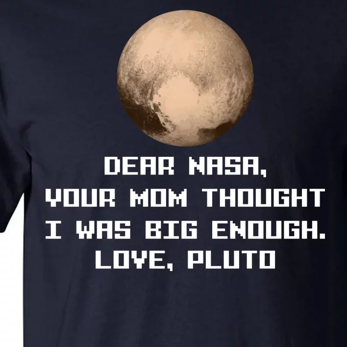 Dear NASA Your Mom Though I Was Big Enough Love Pluto Tall T-Shirt