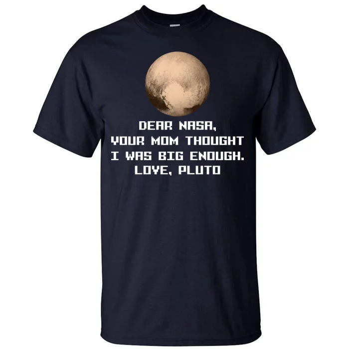 Dear NASA Your Mom Though I Was Big Enough Love Pluto Tall T-Shirt