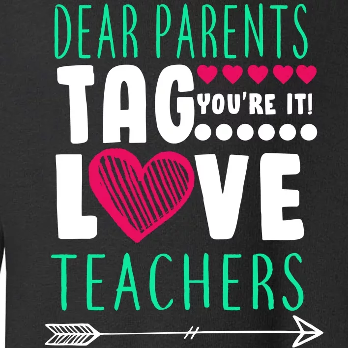 Dear Parents Tag You're It Love Teachers Toddler Sweatshirt