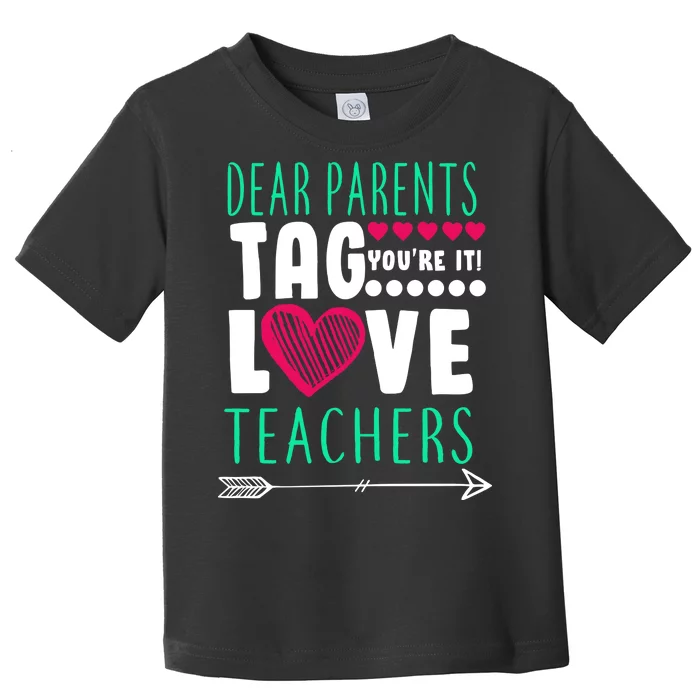 Dear Parents Tag You're It Love Teachers Toddler T-Shirt