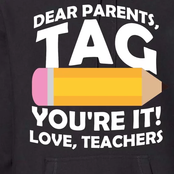 Dear Parents Tag You're It Love Teachers Pencil Premium Hoodie