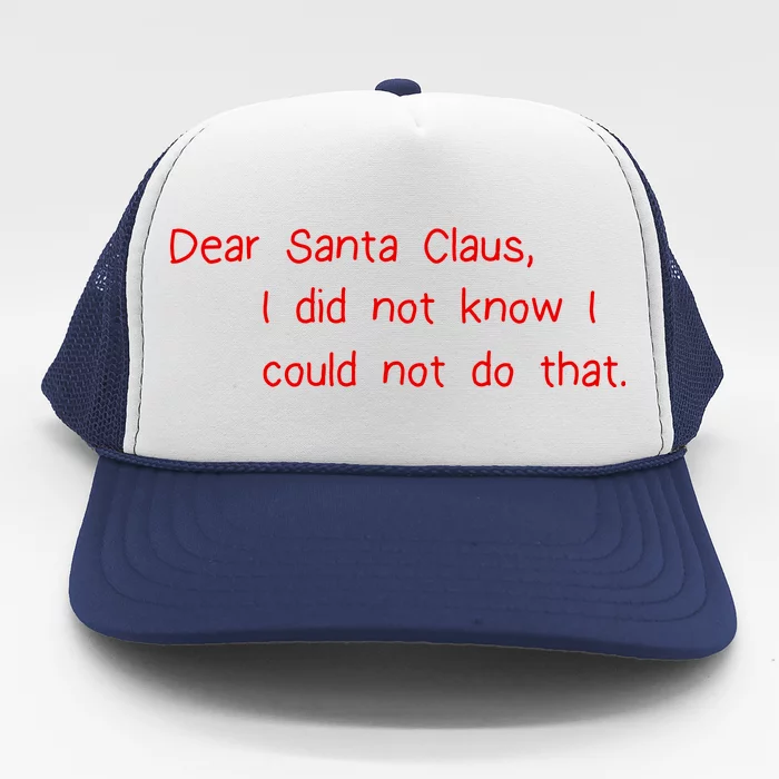 Dear Santa Claus I Did Not Know I Could Not Do That Trucker Hat