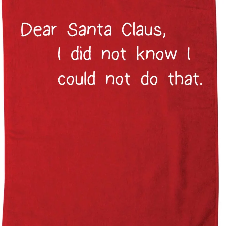 Dear Santa Claus I Did Not Know I Could Not Do That Platinum Collection Golf Towel