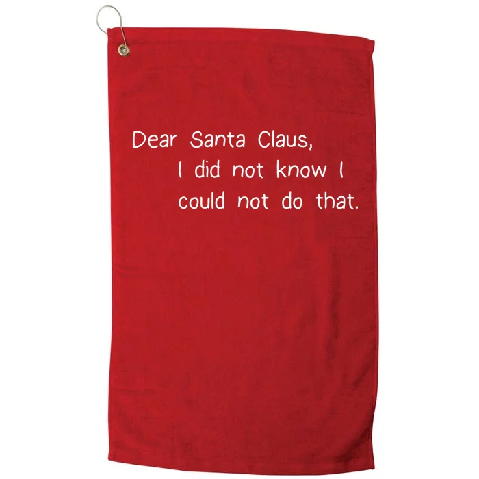 Dear Santa Claus I Did Not Know I Could Not Do That Platinum Collection Golf Towel