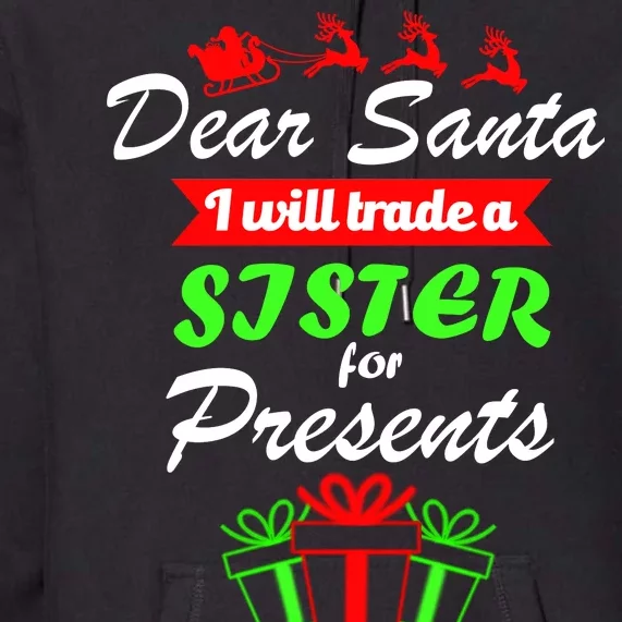 Dear Santa I Will Trade A Sister For Presents Premium Hoodie