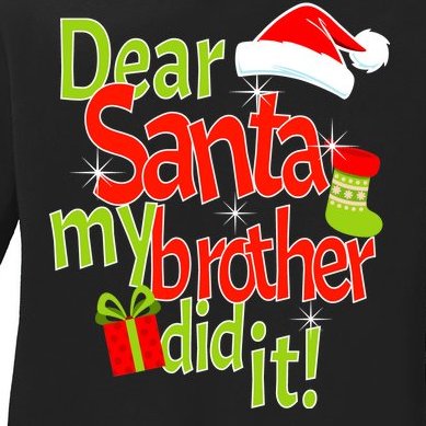 Dear Santa My Brother Did It Ladies Missy Fit Long Sleeve Shirt