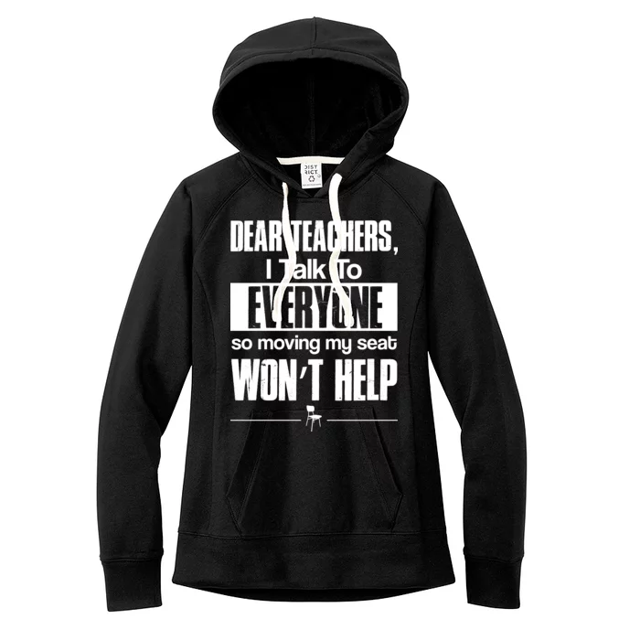 Dear Teachers I Talk To Everyone So Moving My Seat Won't Help Women's Fleece Hoodie