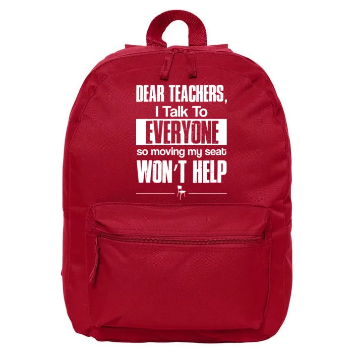 Dear Teachers I Talk To Everyone So Moving My Seat Won't Help 16 in Basic Backpack