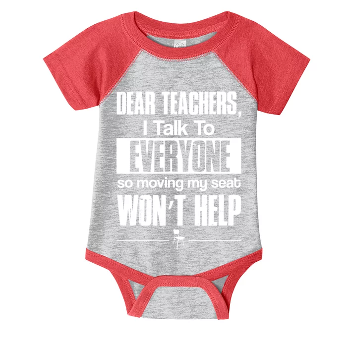 Dear Teachers I Talk To Everyone So Moving My Seat Won't Help Infant Baby Jersey Bodysuit