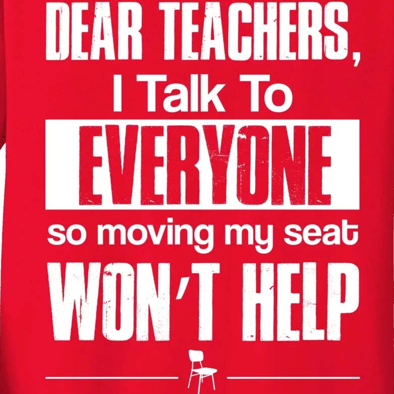 Dear Teachers I Talk To Everyone So Moving My Seat Won't Help Kids Long Sleeve Shirt