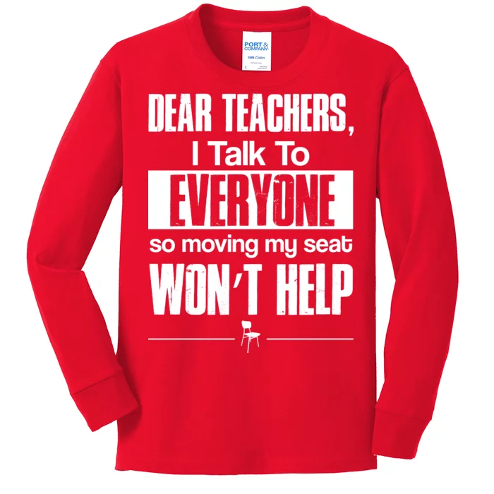 Dear Teachers I Talk To Everyone So Moving My Seat Won't Help Kids Long Sleeve Shirt