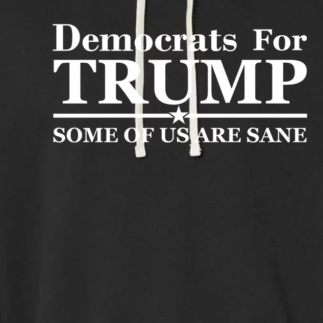 Democrats For Trump Some Of Us Are Sane Garment-Dyed Fleece Hoodie